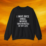 I was nice once - Sassy Sweatshirt - Funny Gift for Friends, Cozy Casual Wear, Unique Birthday Present, Humor Apparel