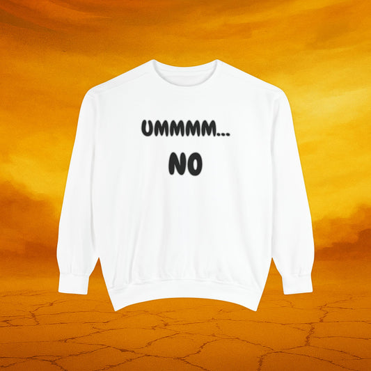 UMMMM, NO - Casual Sweatshirt. Cozy Unisex Garment-Dyed Sweater for Everyday Comfort