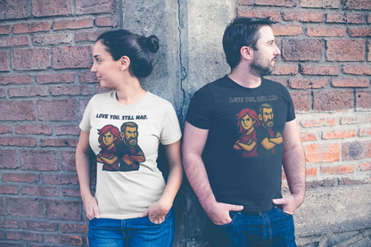 Love You, Still Mad Unisex T-Shirt