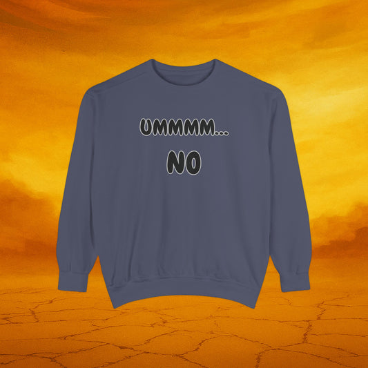 UMMMM, NO - Casual Sweatshirt. Cozy Unisex Garment-Dyed Sweater for Everyday Comfort