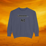 UMMMM, NO - Casual Sweatshirt. Cozy Unisex Garment-Dyed Sweater for Everyday Comfort